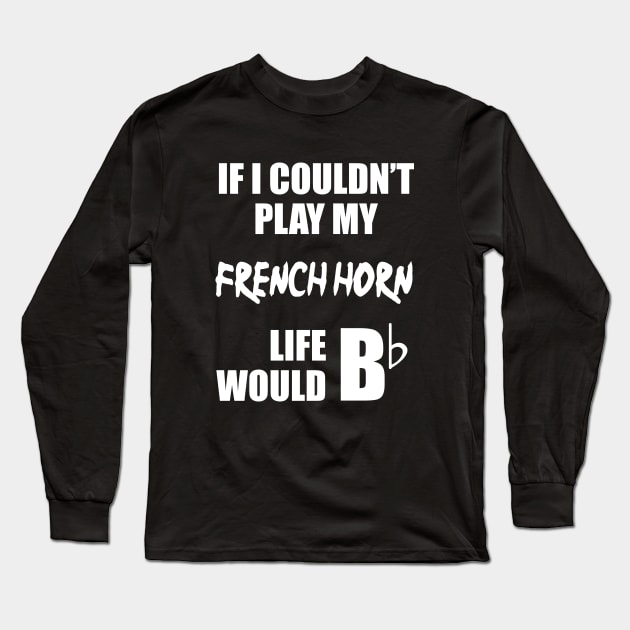 If I Couldn't Play My French Horn Long Sleeve T-Shirt by sunima